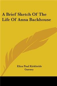 Brief Sketch Of The Life Of Anna Backhouse