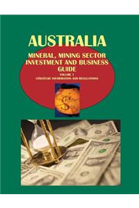 Australia Mineral, Mining Sector Investment and Business Guide Volume 1 Strategic Information and Regulations