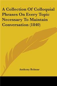 Collection Of Colloquial Phrases On Every Topic Necessary To Maintain Conversation (1840)