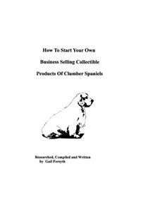 How To Start Your Own Business Selling Collectible Products Of Clumber Spaniels