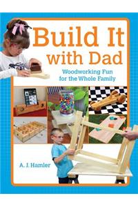 Build It with Dad: Woodworking Fun for the Whole Family: Woodworking Fun for the Whole Family