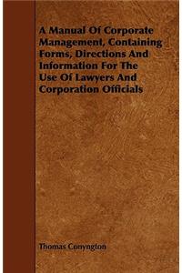 A Manual Of Corporate Management, Containing Forms, Directions And Information For The Use Of Lawyers And Corporation Officials