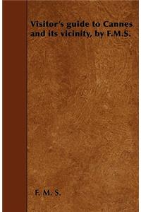 Visitor's Guide to Cannes and Its Vicinity, by F.M.S.