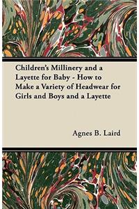 Children's Millinery and a Layette for Baby - How to Make a Variety of Headwear for Girls and Boys and a Layette