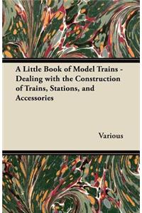 Little Book of Model Trains - Dealing with the Construction of Trains, Stations, and Accessories