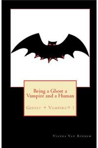 Being a Ghost a Vampire and a Human
