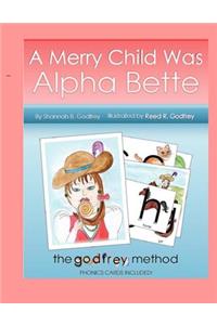 Merry Child Was Alpha Bette: Including The Godfrey Method of Phonics Discovery