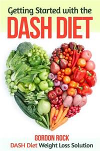 Getting Started with the Dash Diet: Dash Diet Weight Loss Solution