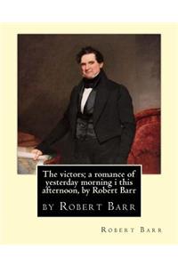 victors; a romance of yesterday morning i this afternoon, by Robert Barr