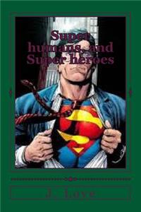 Super Humans, and Super Heroes