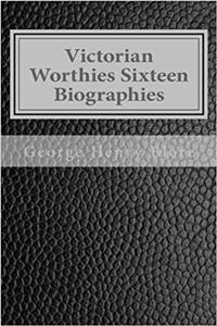 Victorian Worthies Sixteen Biographies