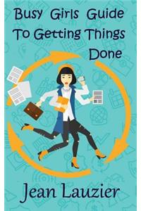 Busy Girls Guide to Getting Things Done