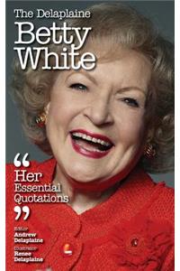 The Delaplaine Betty White - Her Essential Quotations