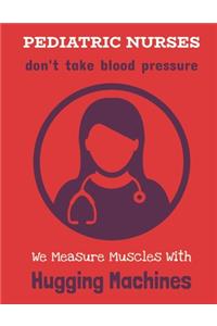 Pediatric Nurses Don't Take Blood Pressure Notebook, Funny 90 Page Blank Lined Journal