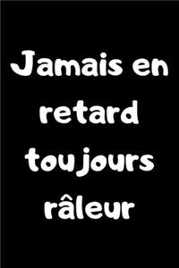 Jamais en retard toujours râleur