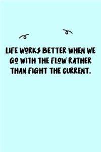 Life works better when we go with the flow rather than fight the current. Journal
