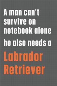 A man can't survive on notebook alone he also needs a Labrador Retriever
