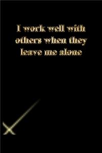I work well with others when they leave me alone