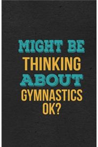 Might Be Thinking About Gymnastics Ok? A5 Lined Notebook
