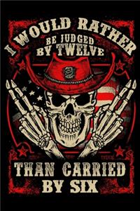 I Would Rather Be Judged By Twelve Than Carried By Six