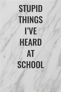 Stupid Things I've Heard At School