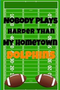 Nobody Plays Harder Than My Hometown Dolphins