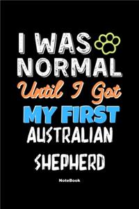 I Was Normal Until I Got My First Australian Shepherd Notebook - Australian Shepherd Dog Lover and Pet Owner