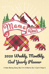 Mama 2020 Weekly, Monthly, And Yearly Planner; I Hate Being Sexy But I'm A Mama So I Can't Help It