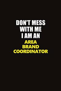 Don't Mess With Me I Am An Area Brand Coordinator