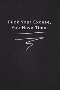 Fuck Your Excuse, You Have Time.