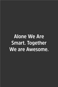 Alone We Are Smart. Together We are Awesome.