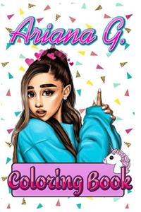 Ariana G. Coloring Book: For Teens and Adults Fans, Great Unique Coloring Pages