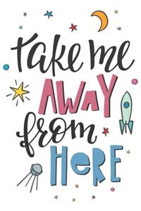 Take Me Away From Here Notebook