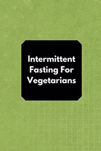 Intermittent Fasting For Vegetarians