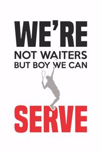 We're not waiters, but boy, we can serve