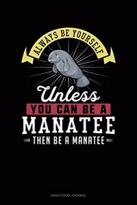 Always Be Yourself Unless You Can Be A Manatee Then Be A Manatee