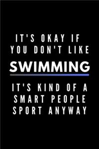 It's Okay If You Don't Like Swimming It's Kind Of A Smart People Sport Anyway