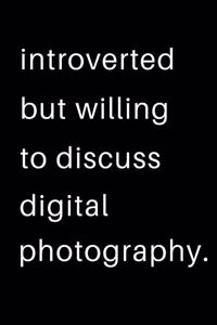 Introverted But Willing To Discuss Digital Photography