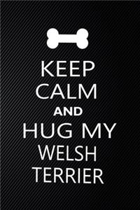 Keep Calm And Hug My Welsh terrier