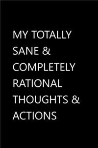 My Totally Sane & Completely Rational Thoughts & Actions