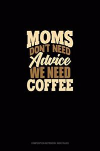 Moms Don't Need Advice, We Need Coffee