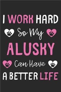 I Work Hard So My Alusky Can Have A Better Life
