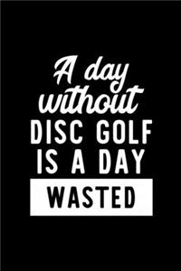 A Day Without Disc Golf Is A Day Wasted