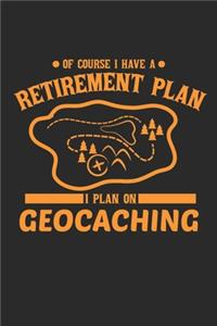 Of Course I Have A Retirement Plan I Plan On Geocaching