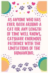 As anyone who has ever been around a cat for any length of time well knows, cats have enormous patience with the limitations of the humankind