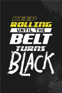 Keep Rolling Until the Belt Turns Black