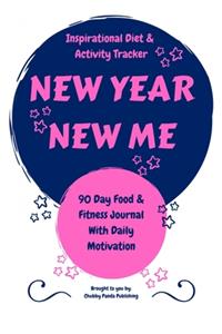 New Year, New Me - An Inspirational Diet and Activity Tracker - A 90 Day Food & Fitness Journal with Daily Motivation