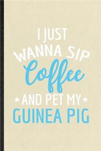 I Just Wanna Sip Coffee and Pet My Guinea Pig