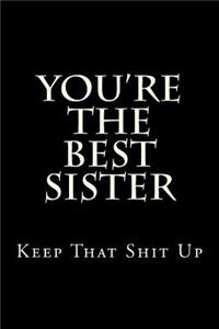 You're The Best Sister Keep That Shit Up