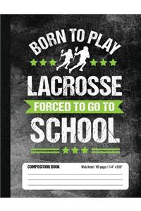Born To Play Lacrosse Forced To Go To School Composition Book